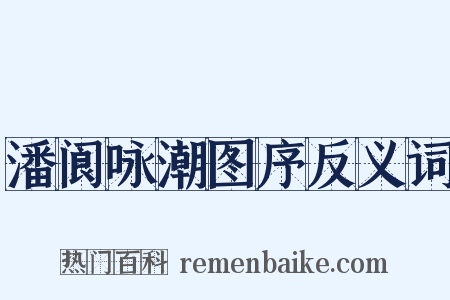 潘阆咏潮图序反义词是什么意思的图片